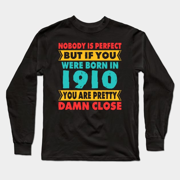 Nobody Is Perfect But If You Were Born In 1910 You're Pretty Damn Close Birthday Sticker T Shirt Mug Poster Wall Art Gift Ideas Birthday Gift Birthday Background Long Sleeve T-Shirt by MekiBuzz Graphics